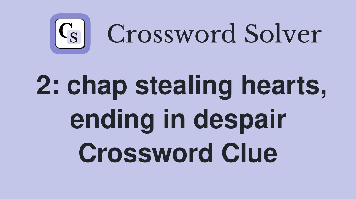 2: chap stealing hearts, ending in despair Crossword Clue