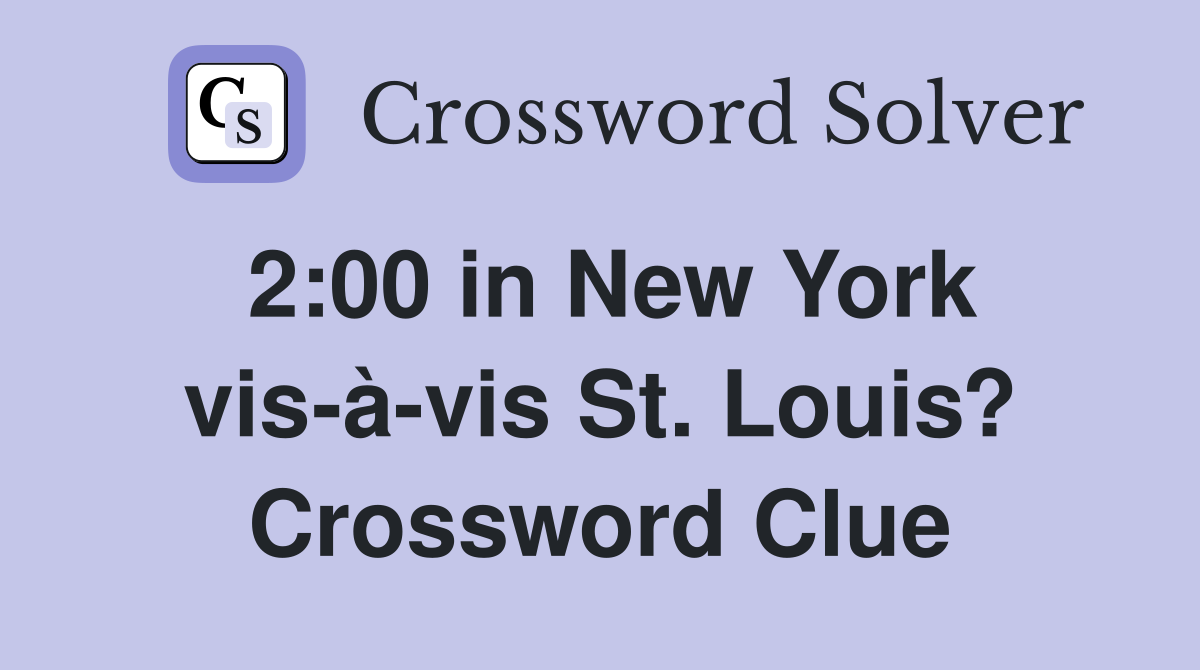 2:00 in New York vis-à-vis St. Louis? Crossword Clue