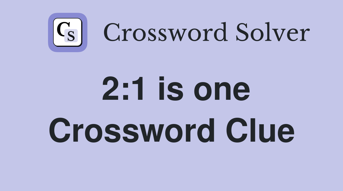 2:1 is one Crossword Clue