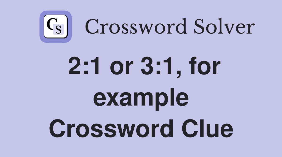 2:1 or 3:1, for example Crossword Clue