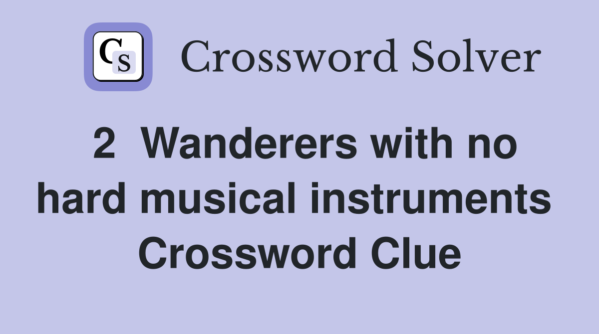 2  Wanderers with no hard musical instruments  Crossword Clue