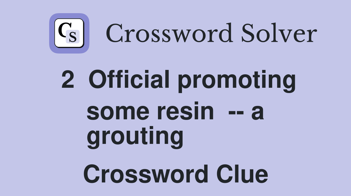 2  Official promoting some resin  -- a
grouting  Crossword Clue