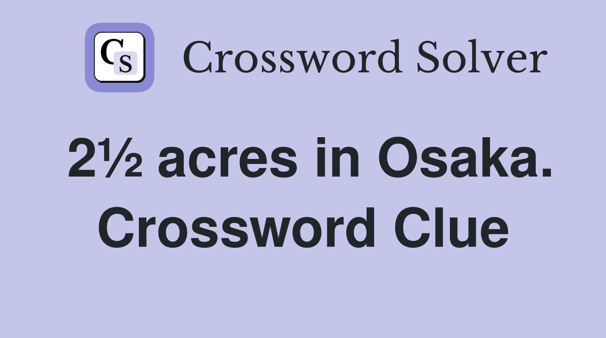 2½ acres in Osaka. Crossword Clue