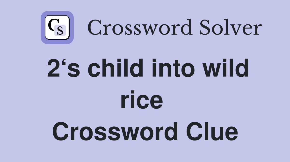 2‘s child into wild rice  Crossword Clue