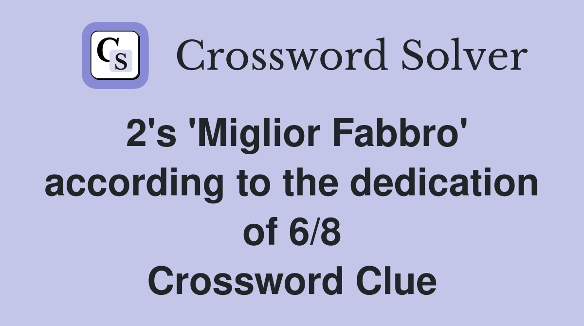 2's 'Miglior Fabbro' according to the dedication of 6/8 Crossword Clue