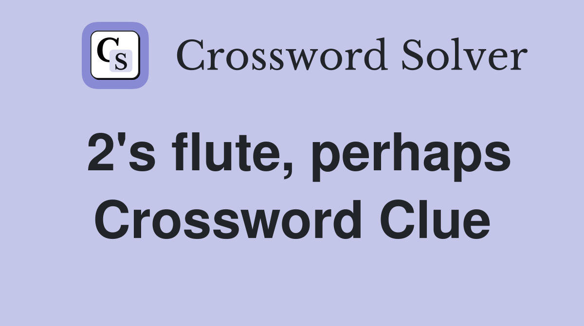 2's flute, perhaps Crossword Clue