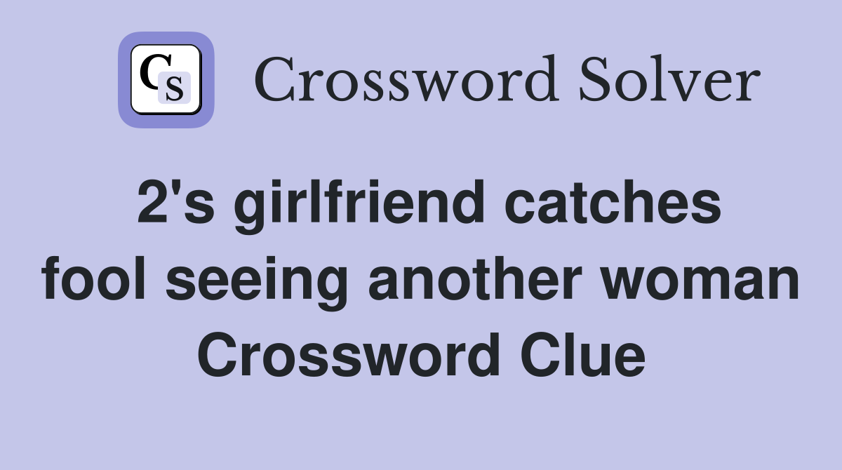 2's girlfriend catches fool seeing another woman Crossword Clue