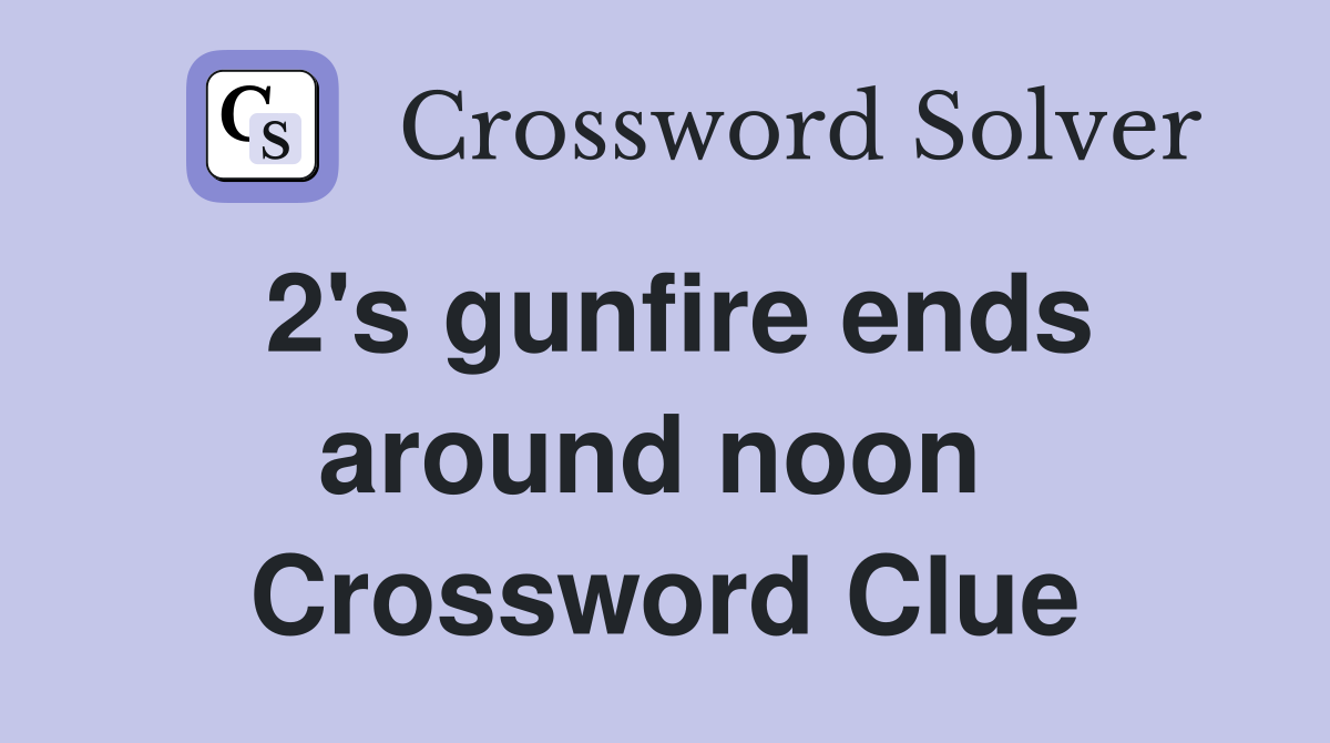2's gunfire ends around noon  Crossword Clue