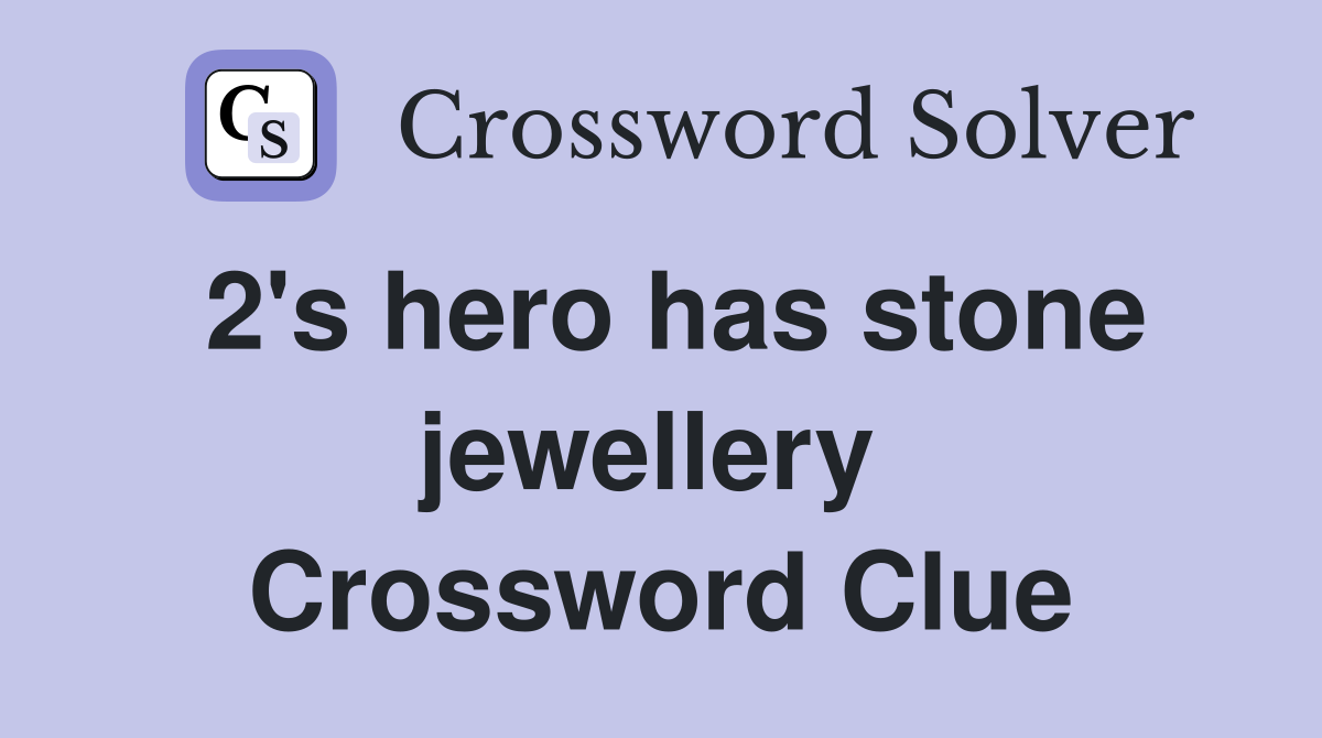 2's hero has stone jewellery  Crossword Clue