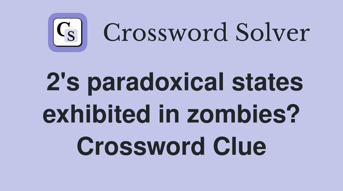 2's paradoxical states exhibited in zombies? Crossword Clue