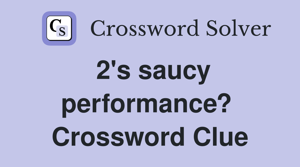 2's saucy performance?  Crossword Clue