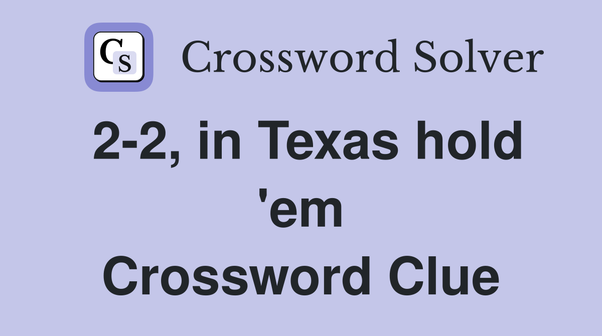 2-2, in Texas hold 'em Crossword Clue