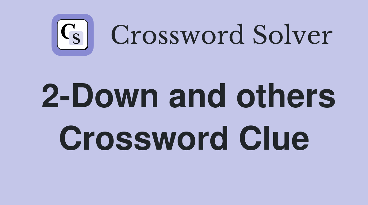 2-Down and others Crossword Clue