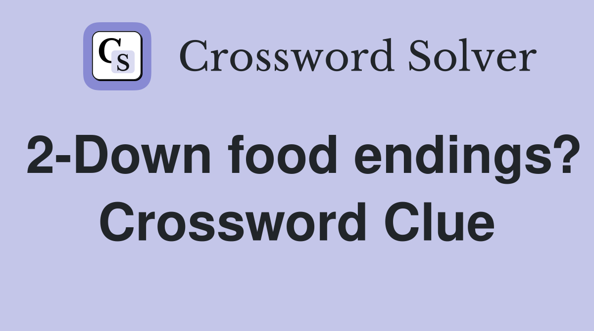 2-Down food endings? Crossword Clue
