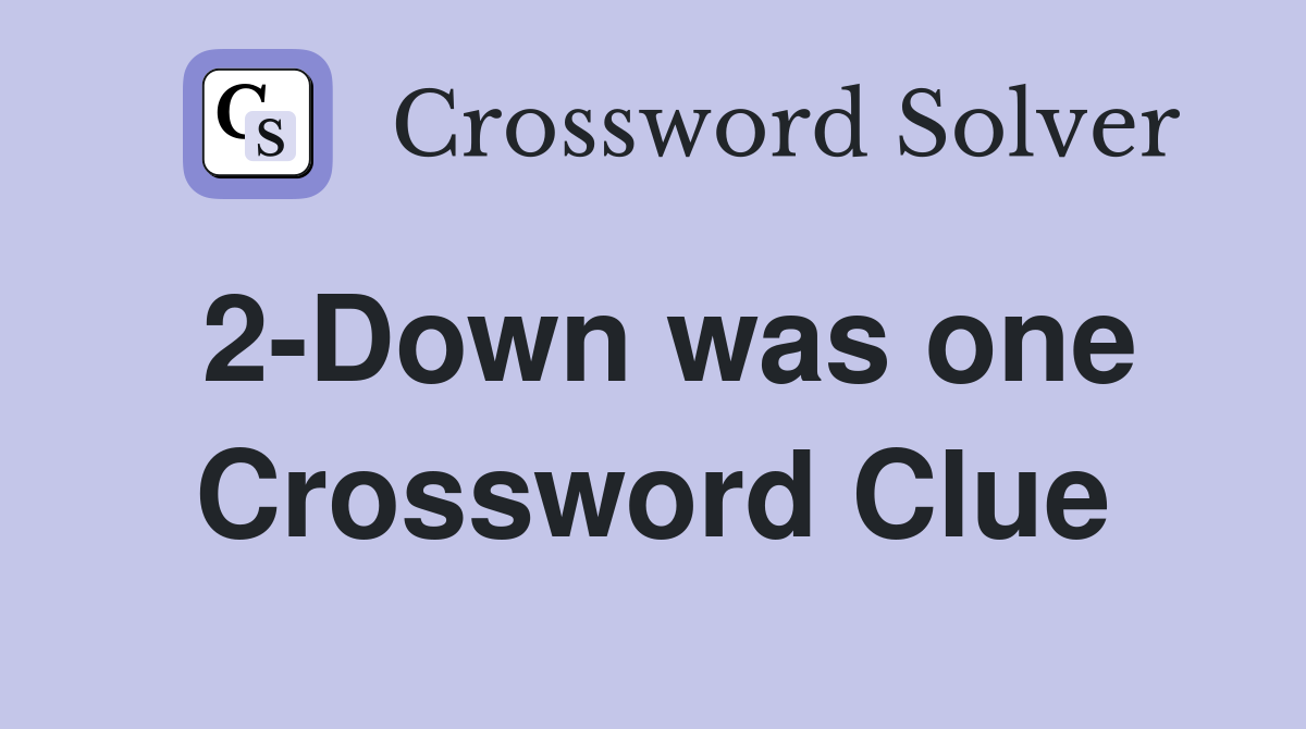 2-Down was one Crossword Clue