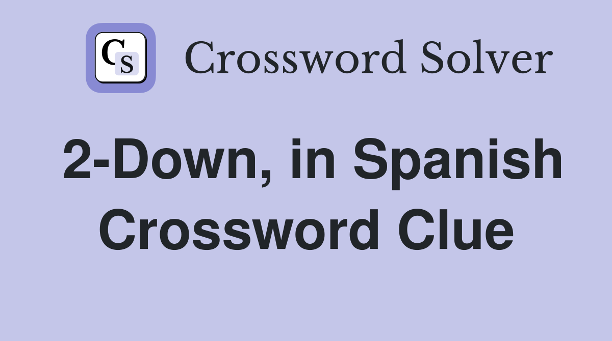 2-Down, in Spanish Crossword Clue