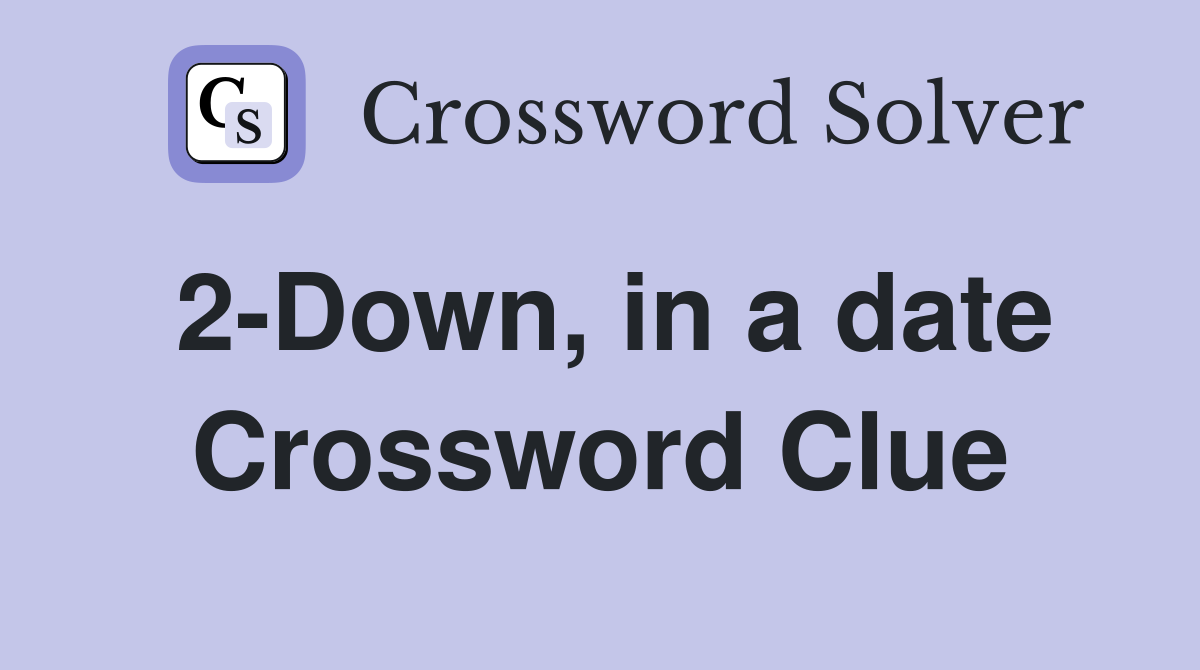 2-Down, in a date Crossword Clue