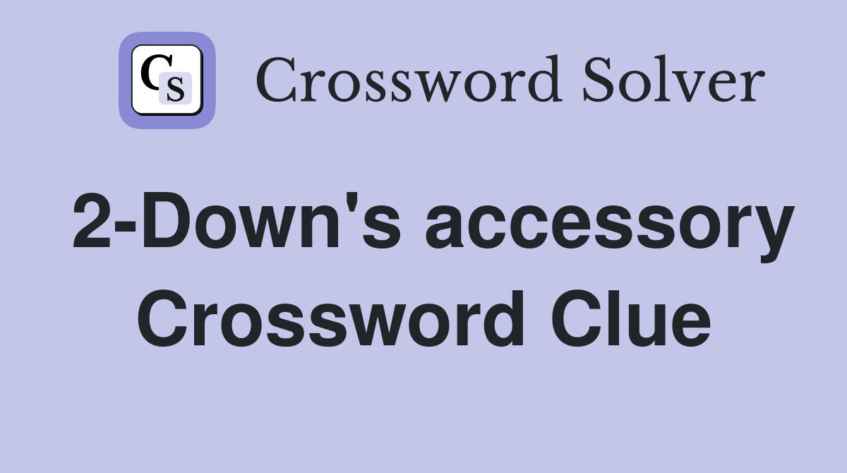 2-Down's accessory Crossword Clue