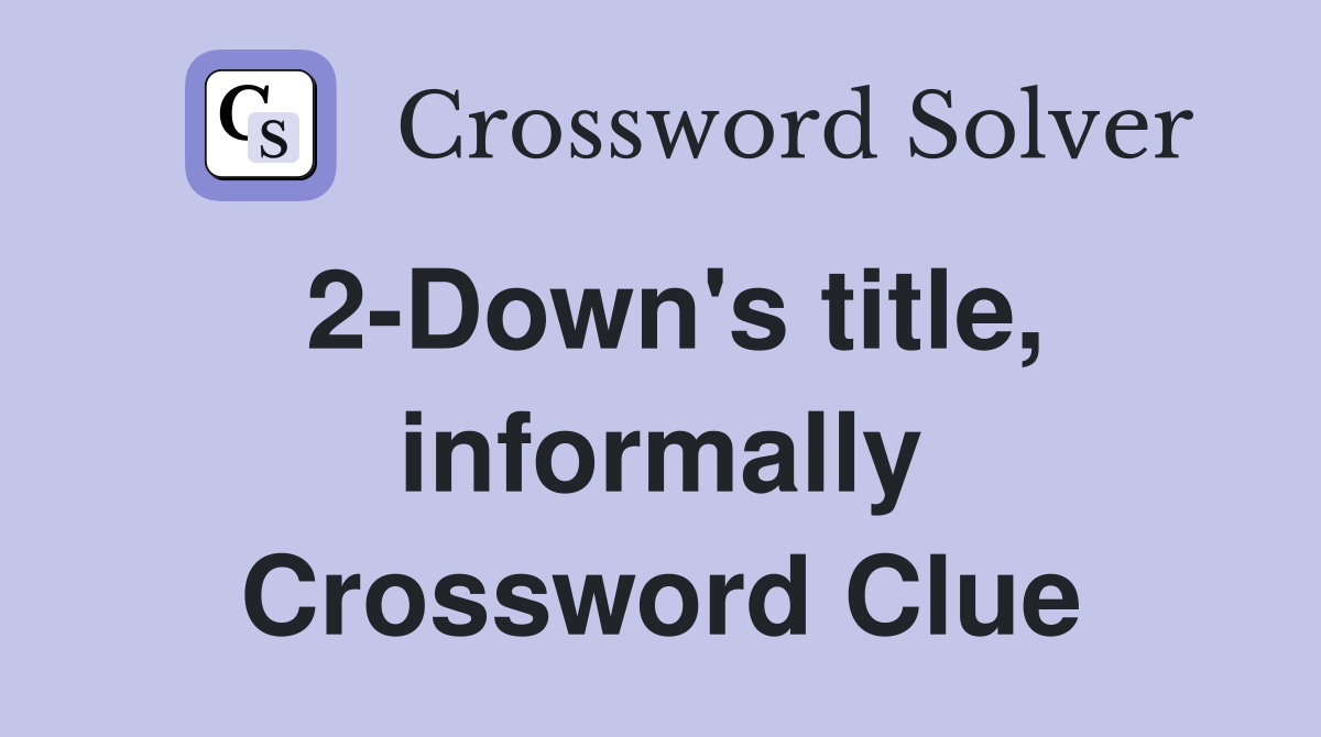 2-Down's title, informally Crossword Clue