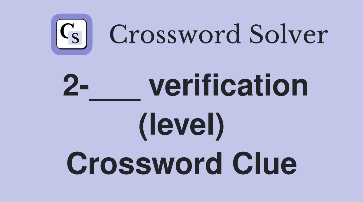 2-___ verification (level) Crossword Clue