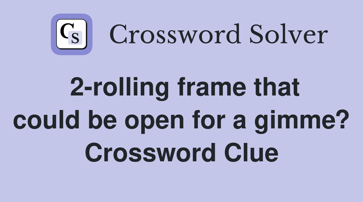 2-rolling frame that could be open for a gimme? Crossword Clue