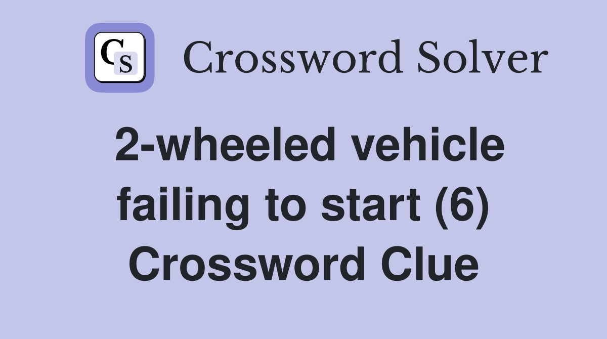 2 wheeled vehicle failing to start (6) Crossword Clue Answers