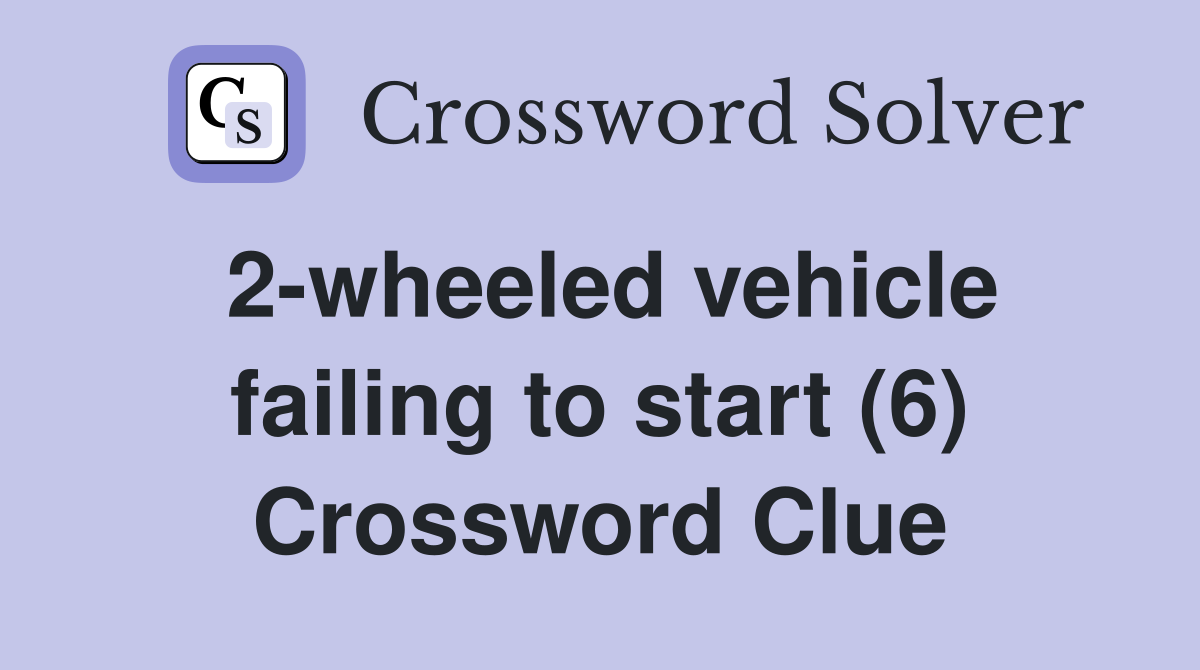 2-wheeled vehicle failing to start (6) Crossword Clue