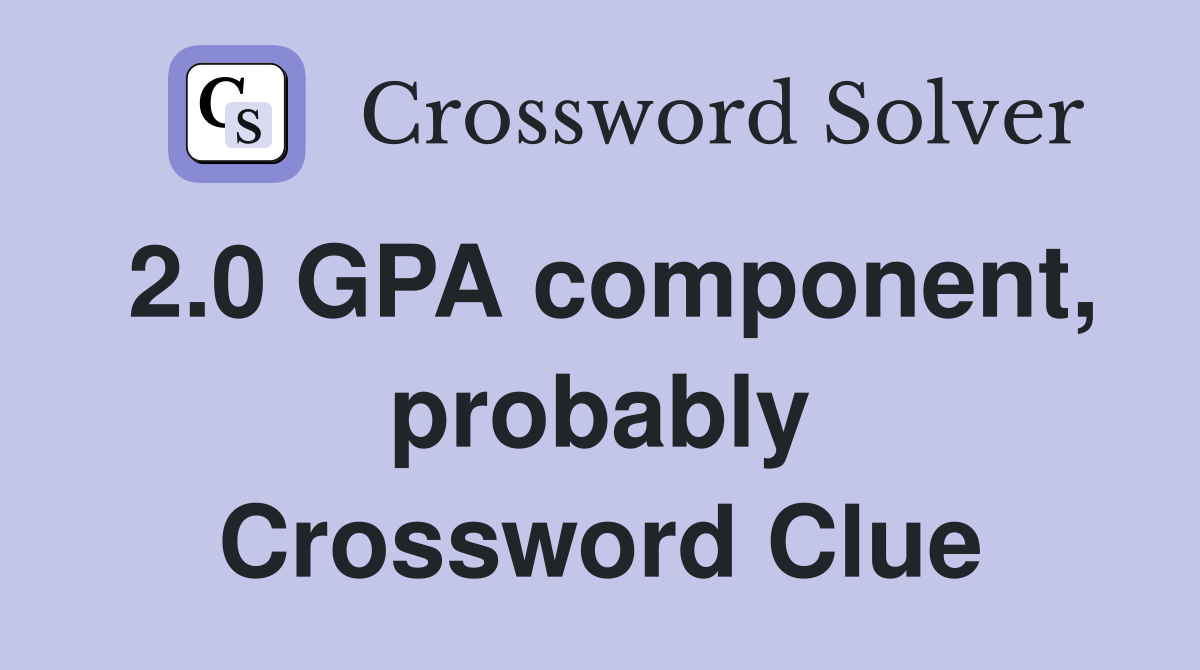 2.0 GPA component, probably Crossword Clue