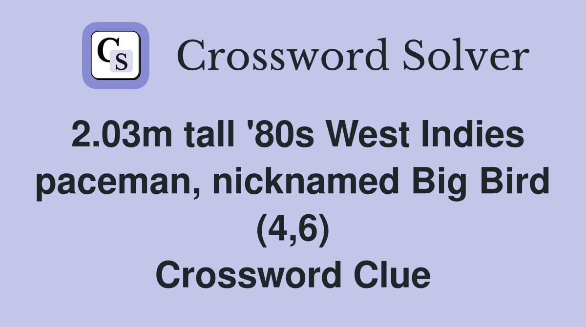 2.03m tall '80s West Indies paceman, nicknamed Big Bird (4,6) Crossword Clue