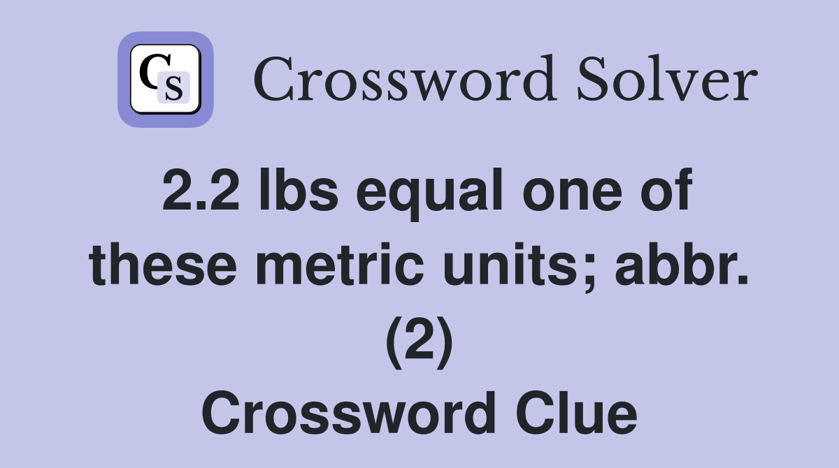 2.2 lbs equal one of these metric units; abbr. (2) Crossword Clue