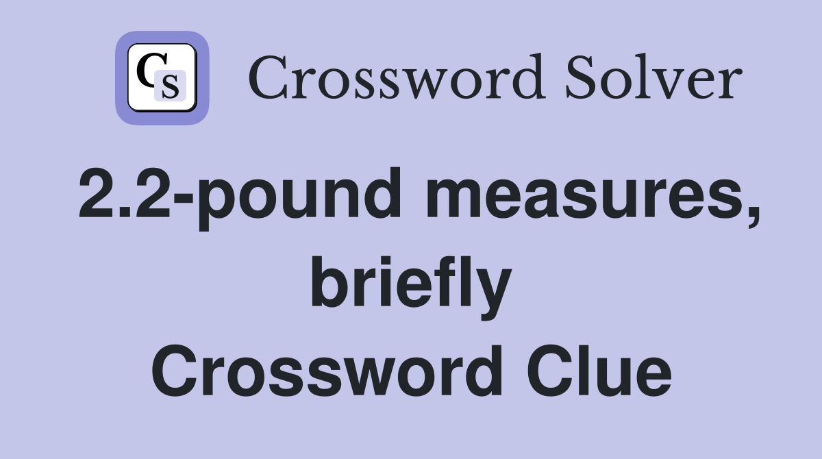2.2-pound measures, briefly Crossword Clue