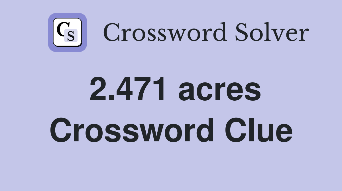 2.471 acres Crossword Clue