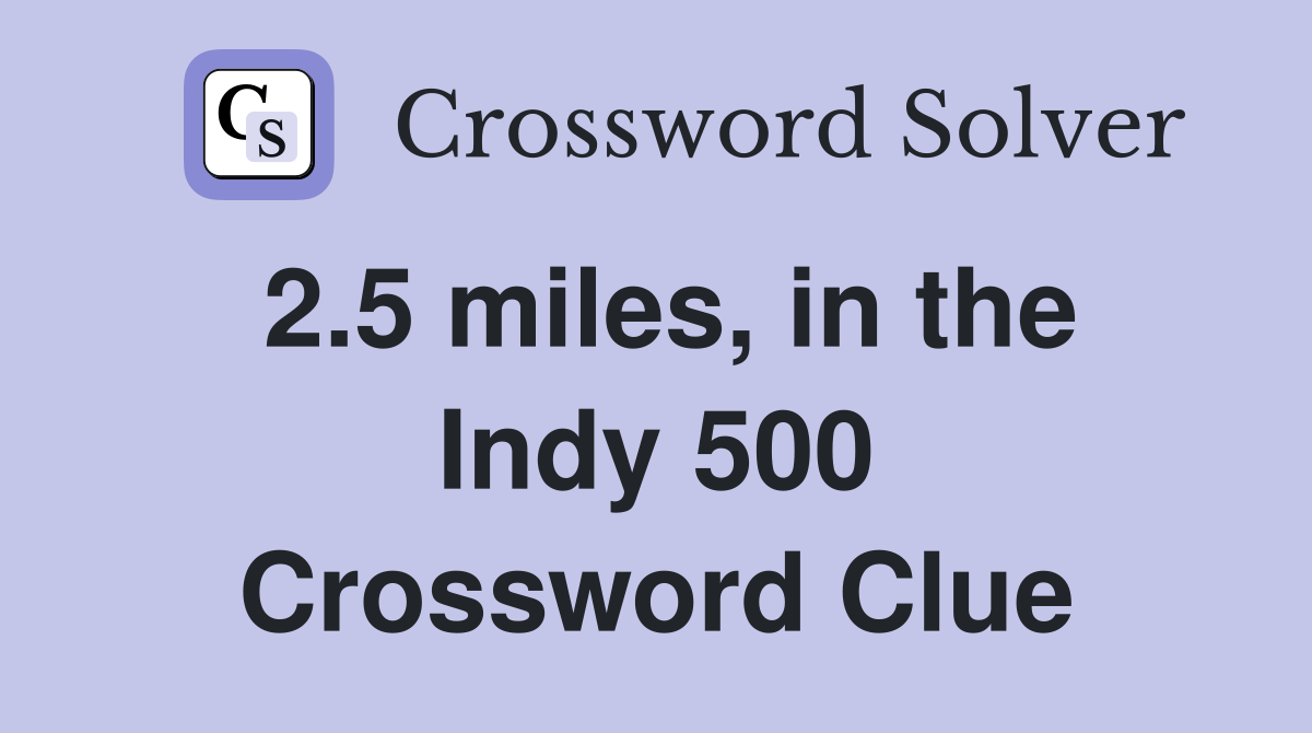 2.5 miles, in the Indy 500 Crossword Clue