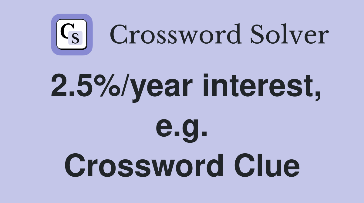 2.5%/year interest, e.g. Crossword Clue