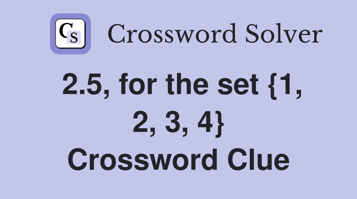 2.5, for the set {1, 2, 3, 4} Crossword Clue