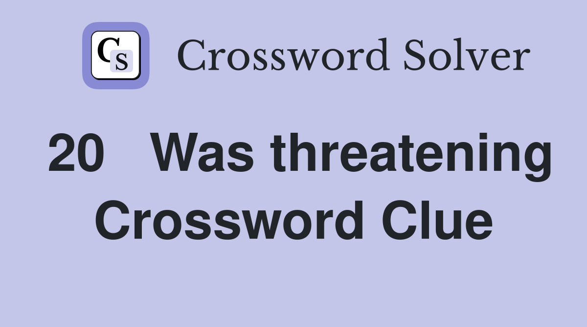 20	Was threatening Crossword Clue