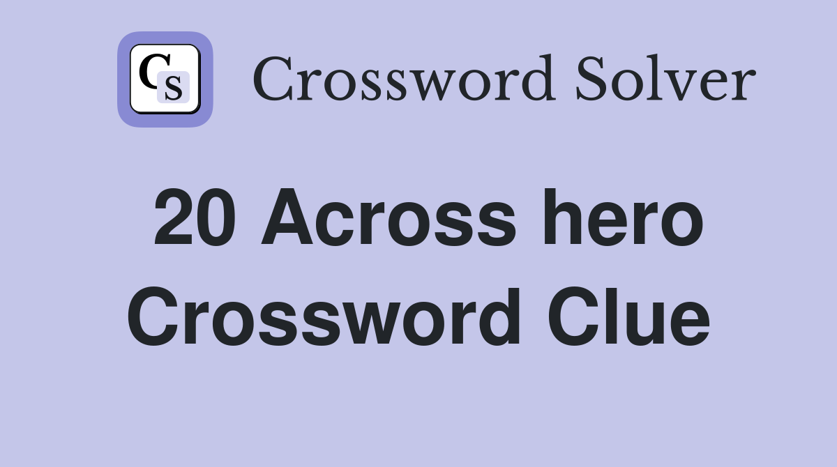 20 Across hero Crossword Clue