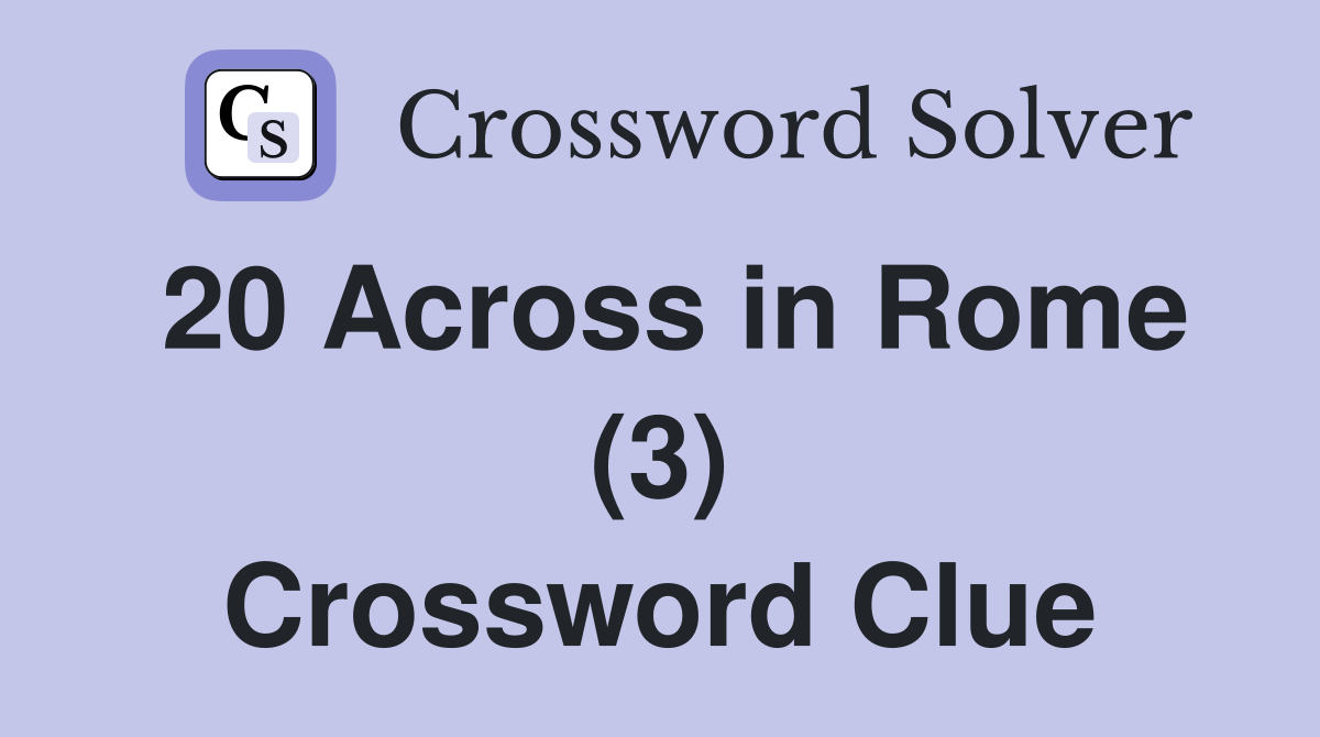 20 Across in Rome (3) Crossword Clue