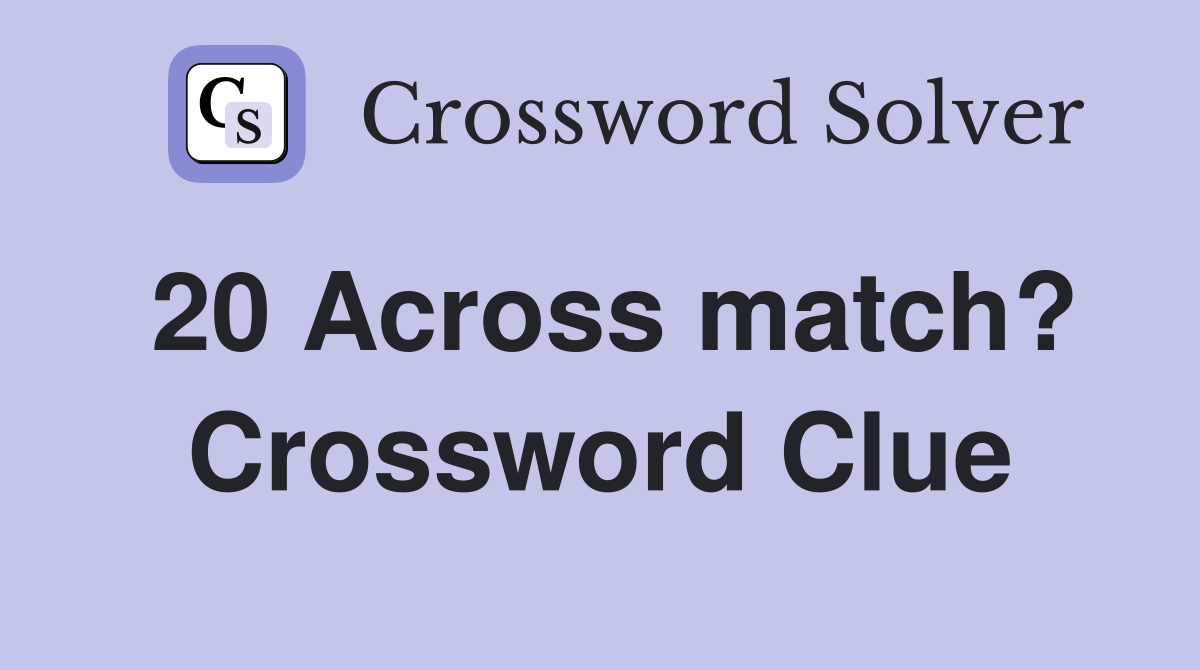20 Across match? Crossword Clue