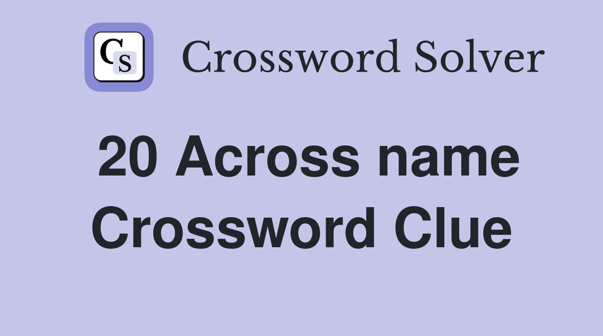 20 Across name Crossword Clue
