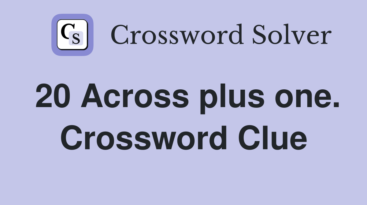 20 Across plus one. Crossword Clue