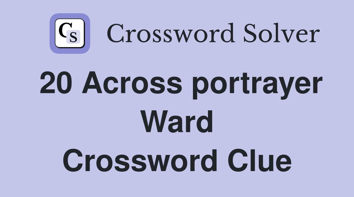 20 Across portrayer Ward Crossword Clue