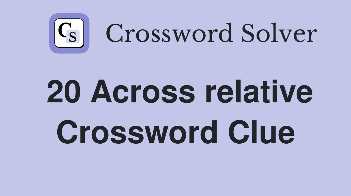 20 Across relative Crossword Clue