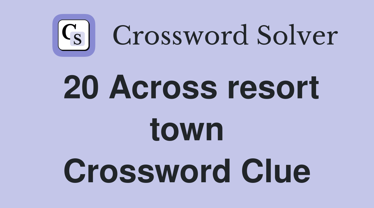 20 Across resort town Crossword Clue