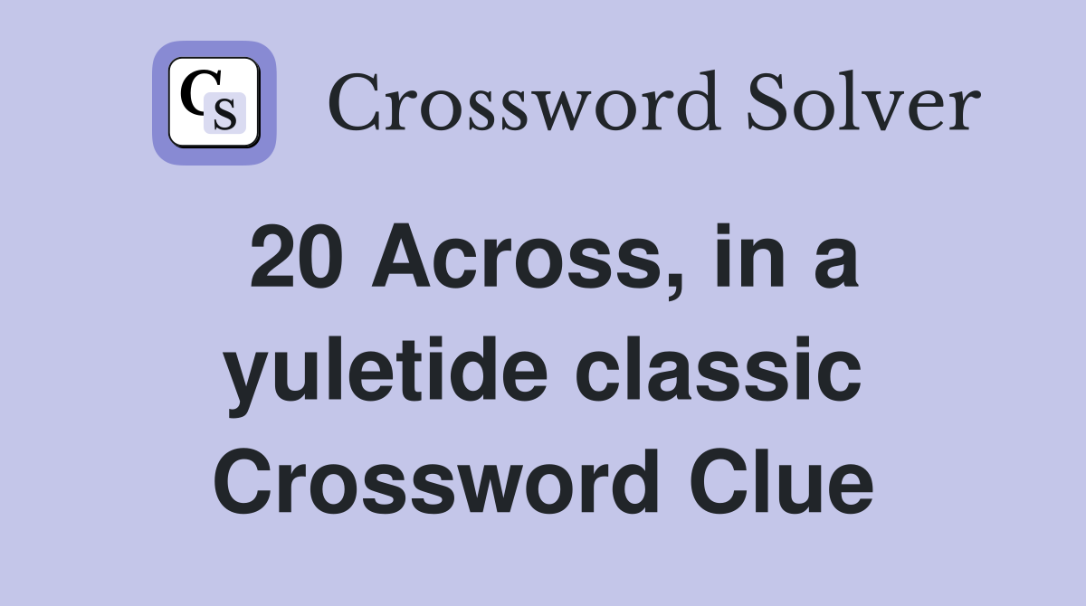 20 Across, in a yuletide classic Crossword Clue