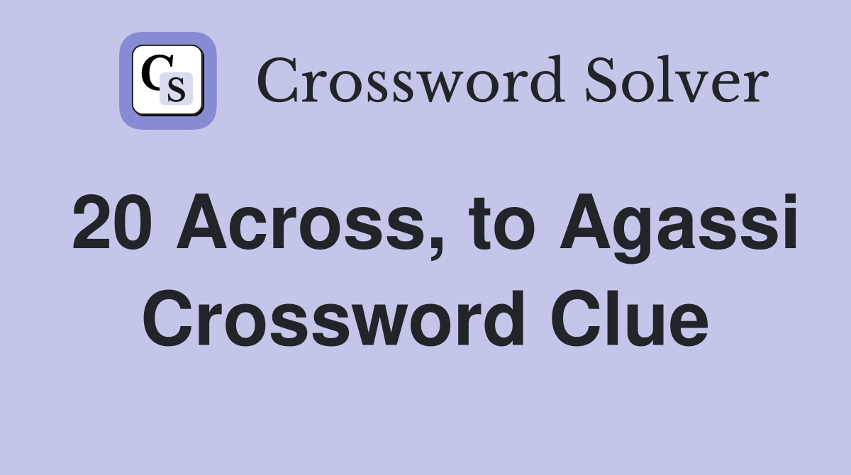 20 Across, to Agassi Crossword Clue