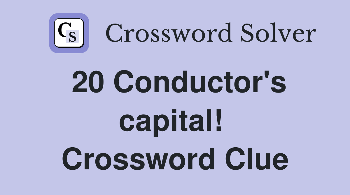 20 Conductor's capital!  Crossword Clue