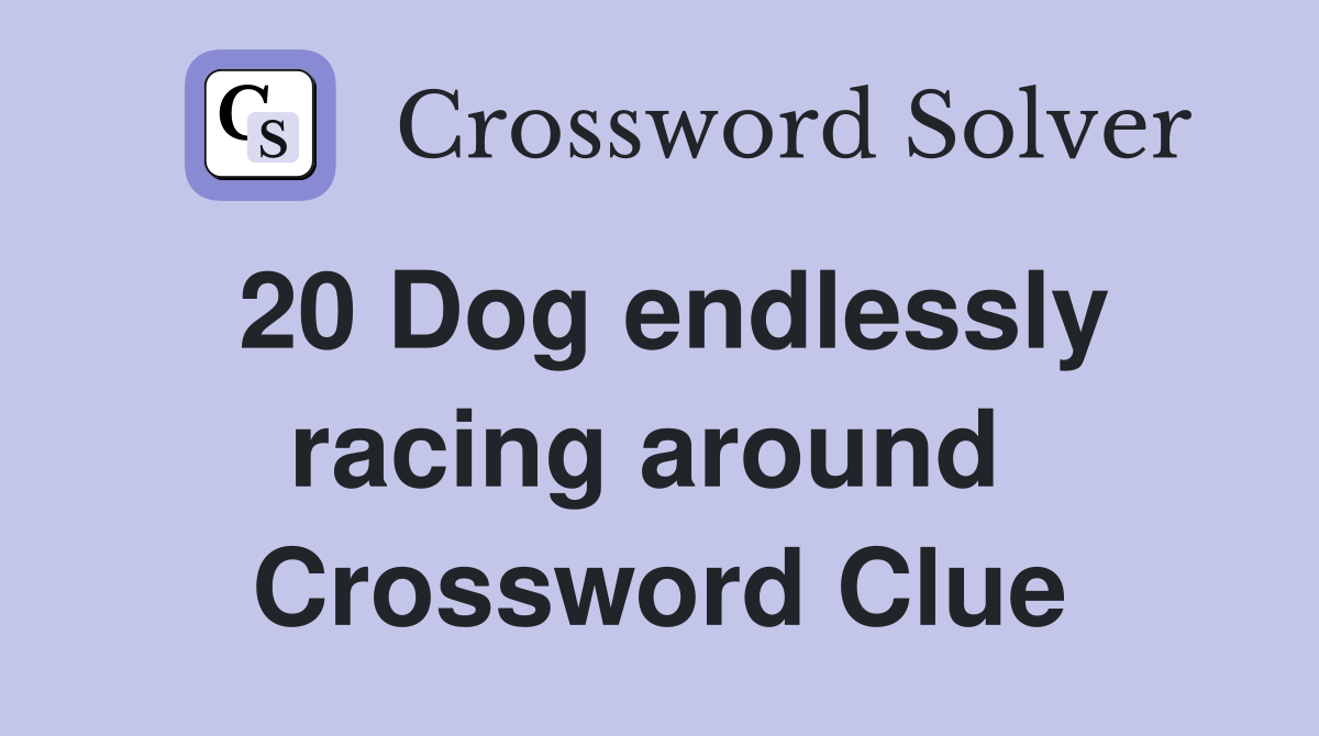20 Dog endlessly racing around  Crossword Clue