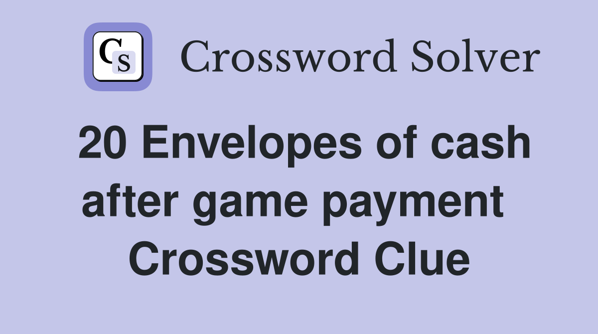 20 Envelopes of cash after game payment  Crossword Clue