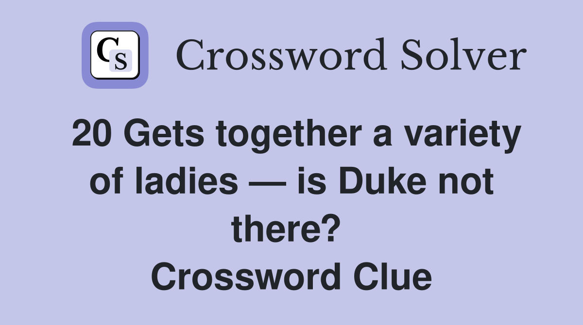 20 Gets together a variety of ladies — is Duke not there?  Crossword Clue